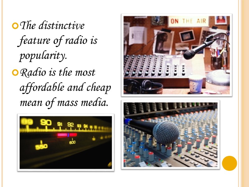 The distinctive feature of radio is popularity. Radio is the most affordable and cheap